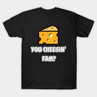 You Cheesin’ Fam? T-Shirt